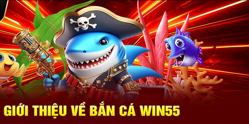 Bắn cá Win55 luôn là sân chơi ăn khách trên thị trường giải trí hiện nay