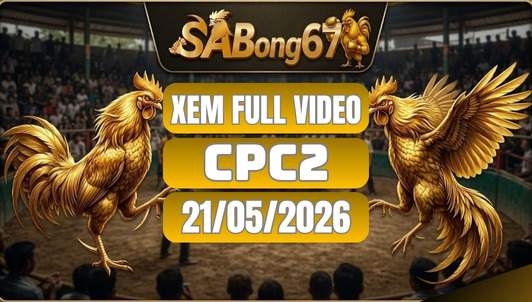 Xem Full video đá gà CPC2 ngày 21/5/2026